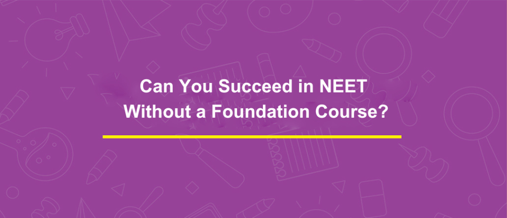 Can You Succeed in NEET Without a Foundation Course?