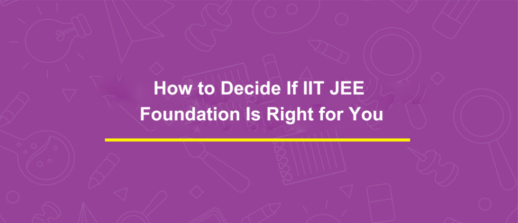 How to Decide If IIT JEE Foundation Is Right for You