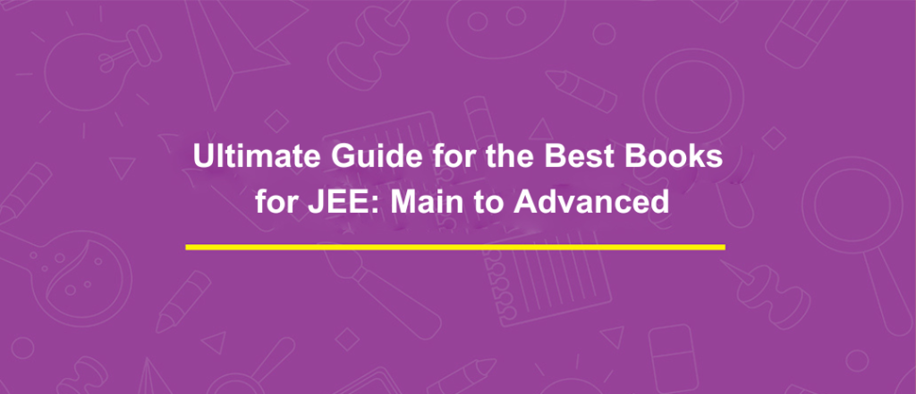 Ultimate Guide for the Best Books for JEE: Main to Advanced