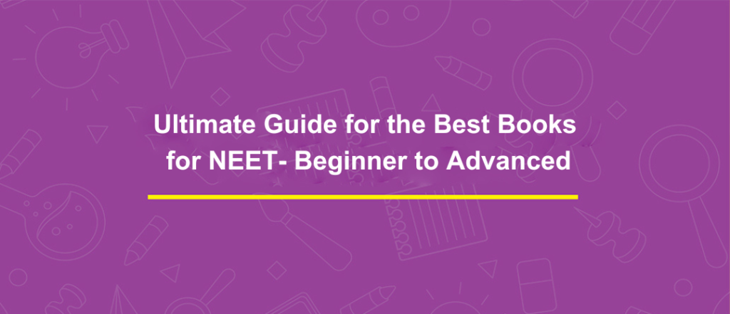 Ultimate Guide for the Best Books for NEET- Beginner to Advanced