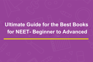 Ultimate Guide for the Best Books for NEET- Beginner to Advanced