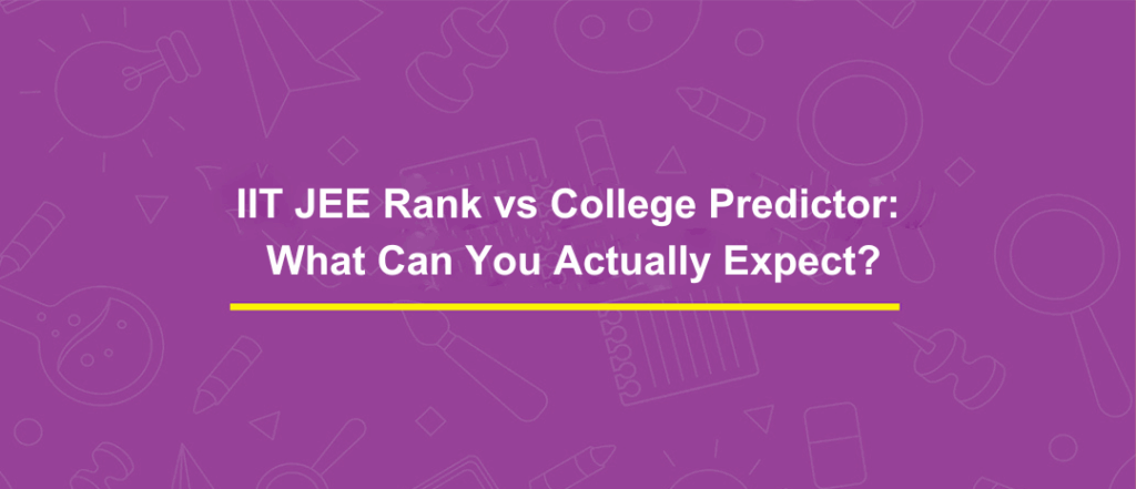 IIT JEE Rank vs College Predictor: What Can You Actually Expect?