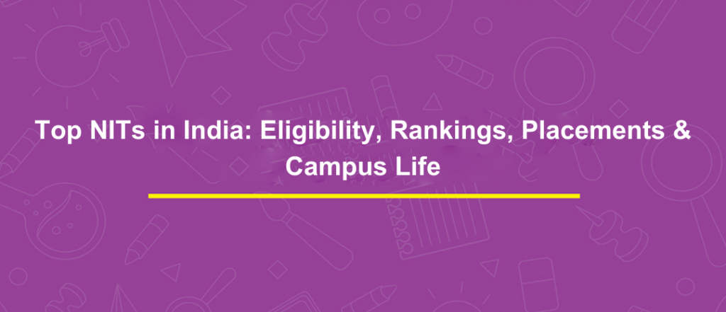 Top NITs in India: Eligibility, Rankings, Placements & Campus Life