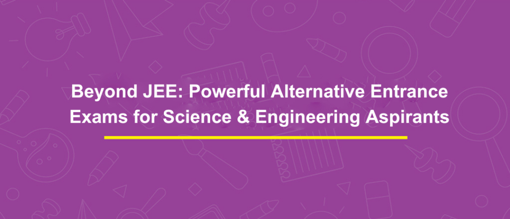Beyond JEE: Powerful Alternative Entrance Exams for Science & Engineering Aspirants