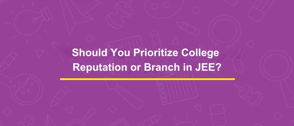 Should You Prioritize College Reputation or Branch in JEE?