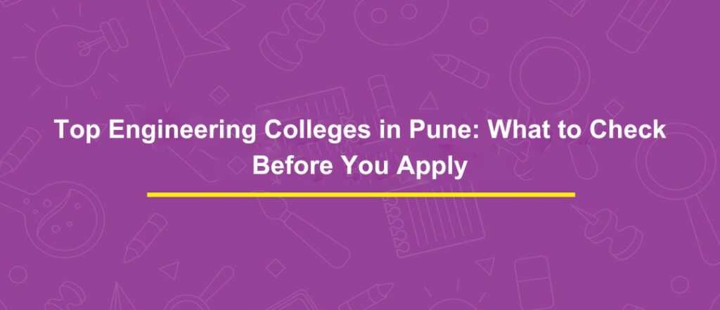 Top Engineering Colleges in Pune: What to Check Before You Apply