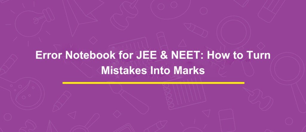 Error Notebook for JEE & NEET: How to Turn Mistakes Into Marks